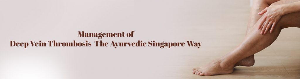 Management of Deep Vein Thrombosis The Ayurvedic Singapore Way