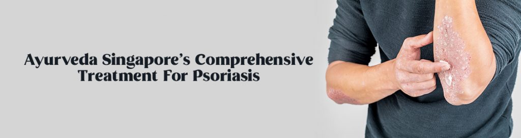 Ayurveda Singapore’s Comprehensive Treatment For Psoriasis