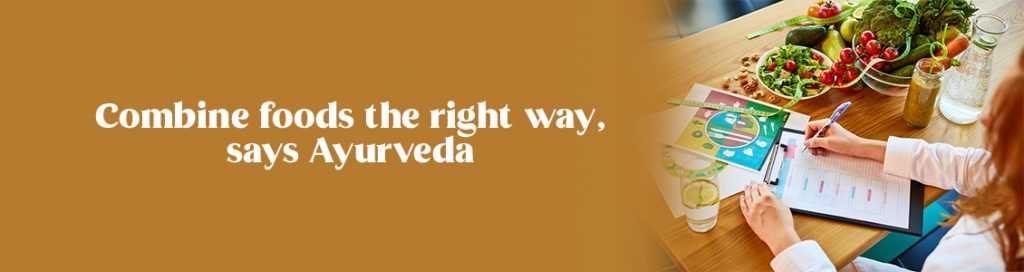 Combine foods the right way, says Ayurveda