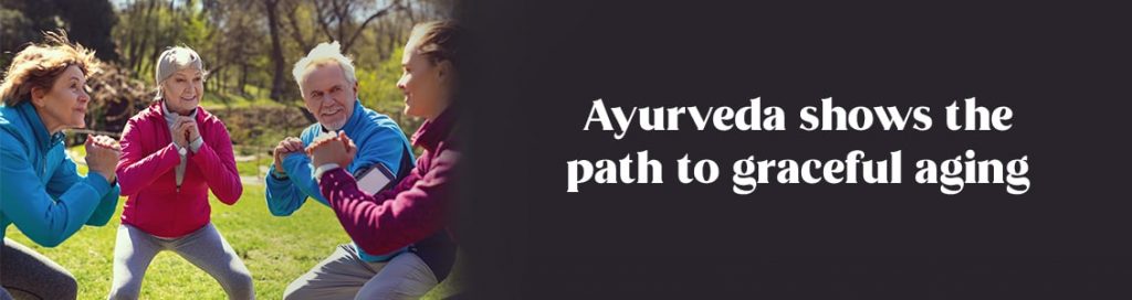 Ayurveda shows the path to graceful aging