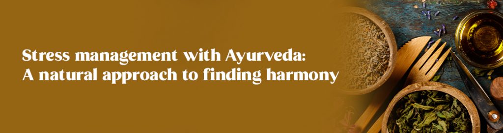 Stress management with Ayurveda: A natural approach to finding harmony