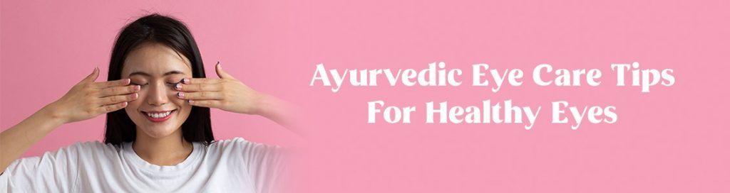 Ayurvedic Eye Care Tips For Healthy Eyes