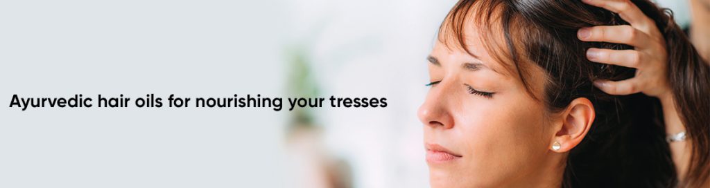 Ayurvedic hair oils for nourishing your tresses