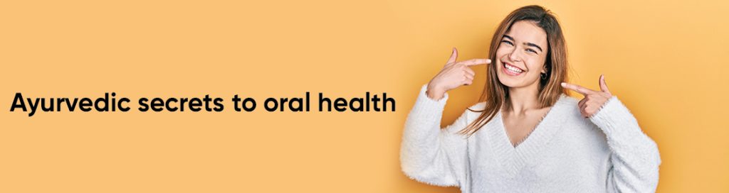 Ayurvedic secrets to oral health