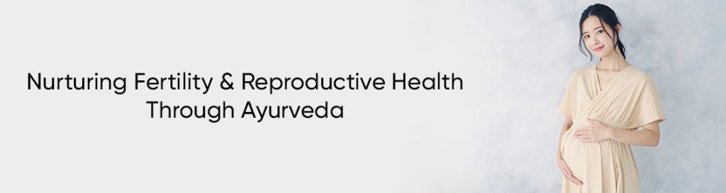 Nurturing Fertility and Reproductive Health Through Ayurveda