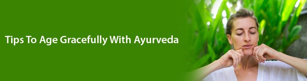 Tips To Age Gracefully With Ayurveda