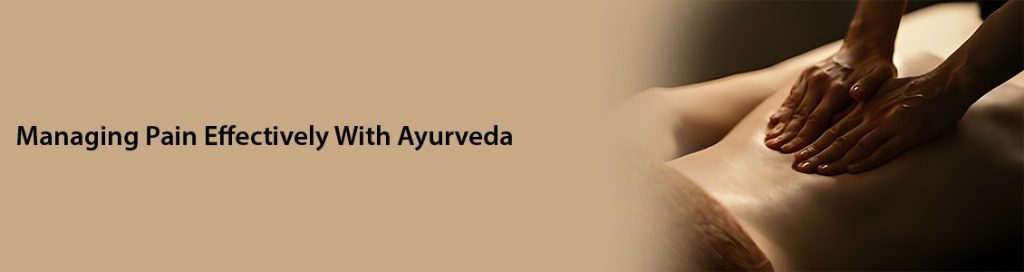 Managing Pain Effectively With Ayurveda